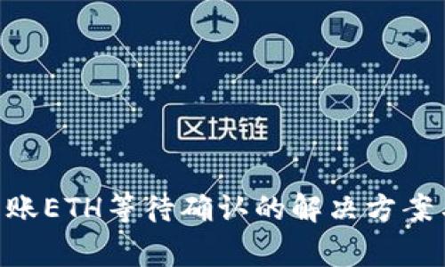 Tokenim转账ETH等待确认的解决方案与注意事项