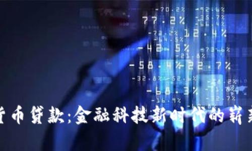 加密货币贷款：金融科技新时代的崭新选择
