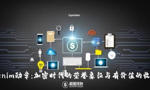tokenim勋章：加密时代的荣誉象征与有价值的收藏品