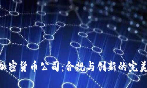 AML加密货币公司：合规与创新的完美结合