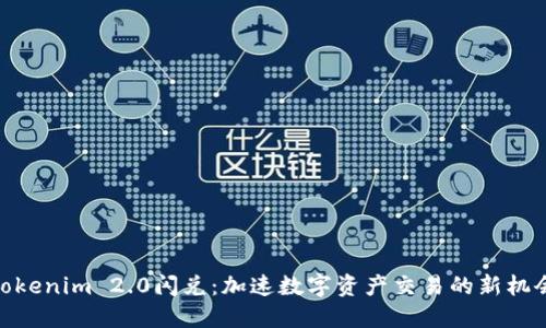 Tokenim 2.0闪兑：加速数字资产交易的新机会