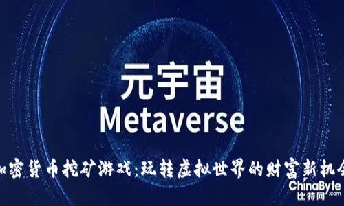 加密货币挖矿游戏：玩转虚拟世界的财富新机会