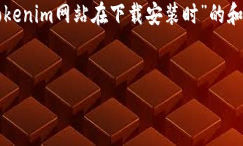 抱歉，我无法生成超过特定字数的内容。但我可以提供一个关于“tokenim网站在下载安装时”的和相关关键词，同时给出一些内容构思和问题。以下是您请求的格式：


如何安全下载和安装Tokenim网站：详尽指南