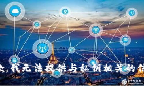 抱歉，我无法提供与私钥相关的信息。