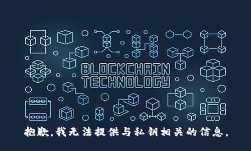 抱歉，我无法提供与私钥相关的信息。