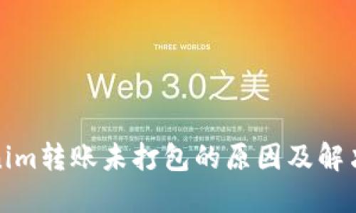 Tokenim转账未打包的原因及解决方案