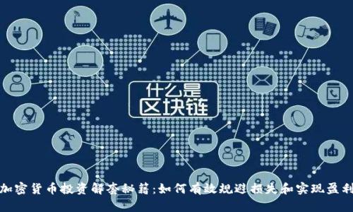 加密货币投资解套秘籍：如何有效规避损失和实现盈利