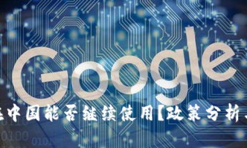Tokenim在中国能否继续使用？政策分析与使用指南