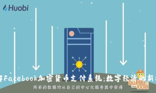 了解Facebook加密货币支付系统：数字经济的新机遇