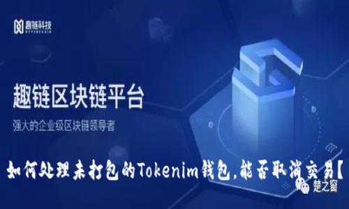如何处理未打包的Tokenim钱包，能否取消交易？
