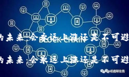加密货币的未来：会永远上涨还是不可避免的下跌？

加密货币的未来：会永远上涨还是不可避免的下跌？