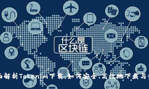 全面解析Tokenim下载：如何安全、高效地下载与使用