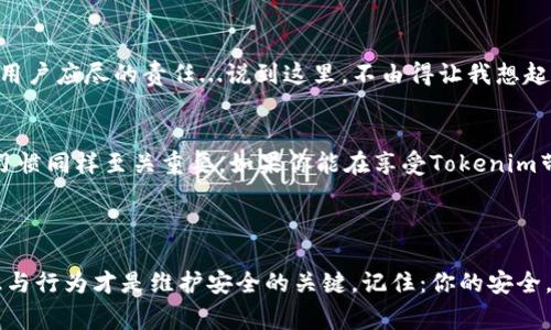在当前信息爆炸的时代，网络安全问题越发受到人们的关注。特别是当涉及到使用各种在线平台和技术时，大家不得不思考：Tokenim联网安全吗？

什么是Tokenim？
Tokenim，一个相对新兴的在线平台，旨在通过更灵活的数字身份和权利管理，让用户在数字经济中有更多的控制权。它的运作原理是通过对用户身份信息的加密、分布和管理，为用户提供一个相对安全的数字环境。那么，这样的平台在安全性方面究竟表现如何呢？

数据保护：Tokenim如何保障用户信息安全
首先，我们需要看看Tokenim如何处理用户数据。Tokenim采用了先进的加密技术，确保用户的个人信息在传输和存储过程中都能保持安全。这种加密方法类似于银行业所使用的技...那么，有人可能会问，这样的加密方法真的能保证我们的数据不会被泄露吗？

在实际使用中，Tokenim会采取多种措施来降低风险。这包括定期进行安全审计、监测不寻常的活动等，以确保用户信息不被恶意攻击者获取。换句话说，Tokenim在用户数据保护方面的确是下了功夫的。但是，任何系统都有可能被攻破，所以用户的安全意识同样重要。

用户控制：安全与自由的平衡
Tokenim不仅仅注重于数据安全的问题，还非常关注用户对自己信息的控制。用户可以选择分享哪些信息，何时分享，甚至可以随时撤回分享。这种特性让用户在享受数字经济便利的同时，拥有了对自己数据的更多掌控...然而，这样的自由是否意味着用户完全安全呢？

风险识别：潜在的安全隐患
尽管Tokenim提供了多种安全保障机制，但依旧存在一些潜在的风险。例如，用户如果习惯于使用简单的密码，或者在不同平台上使用相同的密码，都会在一定程度上削弱Tokenim为其提供的安全保护。此外，用户的网络行为也会带来风险。比如在公共Wi-Fi下使用Tokenim等在线平台时，黑客可能会通过嗅探网络流量获取用户信息。

教育与保护：用户的责任与意识
在网络安全上，技术可以提供保障，但实际上，用户也在维护自己安全中扮演着重要角色。提高安全意识、使用复杂密码、定期更新密码，都是每个用户应尽的责任...说到这里，不由得让我想起了一个流行的网络梗：在网络世界中，惩罚往往是“人肉搜索”，所以保护好自己，才是王道！

结论：Tokenim能否让你放心？
总体来说，Tokenim在安全性和用户控制权方面做得相对出色，而它的加密技术也为用户提供了一定的保障。然而，用户自身的安全意识和使用习惯同样至关重要。如果你能在享受Tokenim带来的数字便利的同时，保持良好的安全习惯，那么，Tokenim可以成为你在数字经济中的可靠伙伴。

关键词与总结
网络安全, Tokenim, 数据保护, 用户控制/guanjianci
在这个快速发展的数字时代，了解平台的安全性是每个用户都应当具备的基本素养。Tokenim在安全方面虽然有其独到之处，但用户自身的意识与行为才是维护安全的关键。记住：你的安全，掌握在你自己手中。