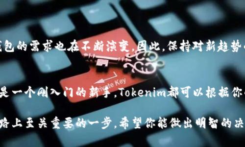 要了解哪些币种能上Tokenim钱包，我们需要先对Tokenim钱包本身进行一次简要的介绍。Tokenim是一个相对新兴的数字货币钱包，具备安全性、便捷性以及对多种数字资产的支持。那么，具体来说，哪些币能够被存储或者交易呢？

Tokenim钱包简介
Tokenim是一款致力于为用户提供安全便捷的数字货币管理服务的钱包应用。它不仅支持主流的加密货币，比如比特币（BTC）和以太坊（ETH），还可以容纳一些相对小众的代币，例如ERC-20代币。这个特点使得Tokenim钱包非常适合那些希望多样化投资的用户。

支持的主要币种
Tokenim的钱包支持多种主流加密货币。比如：
ul
li比特币（BTC）/li
li以太坊（ETH）/li
li瑞波币（XRP）/li
li莱特币（LTC）/li
li比特币现金（BCH）/li
/ul

除了这些主流币种，Tokenim还允许用户存储多种ERC-20代币。这些代币基于以太坊区块链，通常用于特定的项目或生态系统。近些年来，随着DeFi（去中心化金融）和NFT（非同质化代币）的兴起，ERC-20代币的种类也越来越多。

如何添加新的币种
如果你想知道是否能将其他加密货币添加到Tokenim钱包中，其实这个过程相对简单。通常，你可以通过以下几个步骤来查看支持的币种：
ol
li打开Tokenim钱包应用。/li
li进入“币种管理”或“资产列表”页面。/li
li在这里，你通常可以看到一个“添加币种”或“支持的币种”选项。/li
li通过搜索功能寻找你想要添加的钱包。/li
/ol

用户反馈与社区支持
Tokenim钱包在用户社区中也得到了良好的反馈。许多用户对其安全性能表示满意，因为Tokenim采用了多重签名和冷存储技术，每一笔交易都经过严格验证，确保资金安全。此外，Tokenim与多个加密货币项目有合作关系，未来有可能进一步增加对新币种的支持。

需要注意的事项
在使用Tokenim钱包的过程中，有几点需要注意：
ul
listrong安全性：/strong确保你的私钥和助记词不会泄露，任何人获取这些信息都有可能导致资产损失。/li
listrong费用：/strong在转账的时候，请注意网络费用，尤其是以太坊的手续费常常波动较大。/li
listrong币种支持：/strong新加密货币不一定会被立即支持，请随时关注Tokenim的更新。/li
/ul

未来展望
展望未来，Tokenim钱包有可能在持续增加支持的币种和改进用户体验方面继续发力。随着市场的变化，用户对钱包的需求也在不断演变。因此，保持对新趋势的关注，选择一个功能强大且不断更新的钱包是非常重要的。

结语
Tokenim钱包为用户提供了一个良好的平台来管理多种数字资产。无论你是一个经验丰富的加密货币投资者，还是一个刚入门的新手，Tokenim都可以根据你的需求提供相应的支持与帮助。如果你正在寻找一个能够容纳多种币种的钱包，Tokenim绝对是值得一试的选择。

希望通过这篇介绍，你能对Tokenim钱包以及该钱包支持的币种有一个清晰的理解。选择合适的钱包是你投资之路上至关重要的一步，希望你能做出明智的决定。