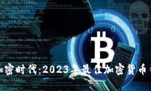 不会再错过加密时代：2023年最佳加密货币钱包APP推荐！