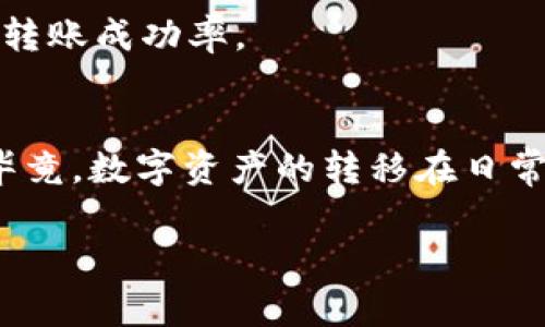 在进行 Tokenim 转账时，遇到报错是一种常见情况，这可能会让用户感到困扰。那么，是什么原因导致这些转账报错的呢？在下面，我们将一一探讨，并提供一些解决方案，帮助你顺利完成 Tokenim 的转账。

转账报错的常见原因
首先，理解转账报错的原因是至关重要的。以下是一些可能导致 Tokenim 转账失败的常见原因：

1. **网络问题**：在进行转账时，网络连接不稳定可能导致转账请求无法成功提交。你可以尝试切换网络，保证网络畅通。

2. **钱包余额不足**：在转账前，确认你的 Tokenim 钱包中是否有足够的余额。如果余额不足，转账自然会失败。

3. **地址错误**：转账时，一定要认真核对接收方的地址。错误的地址会导致转账无法完成，甚至可能造成资金损失。

4. **交易费用不足**：在进行转账时，Tokenim 需要支付一定的交易费用。如果你的余额中没有足够的 ETH 来支付费用，转账也会失败。

如何解决转账报错
针对以上常见原因，我们可以采取以下几种解决方案：

1. **检查网络状态**：确保你的网络连接良好，可以尝试重启路由器或者更换到更稳定的网络环境中。

2. **确认余额**：登录你的 Tokenim 钱包，查看当前余额，确保在转账金额的基础上，还有足够的余额用于支付交易费用。

3. **仔细核对接收地址**：在输入接收地址时，可以使用复制粘贴的方式，确保无误。如果有多个账户，最好先将其保存下来，以备后续使用。

4. **增加交易费用**：在 wallet 设置中，可以适当增加交易手续费，这样可以提高转账的优先级，确保转账能够尽快被网络确认。

转账的最佳实践
为了避免在 Tokenim 转账过程中遇到麻烦，以下是一些最佳实践，供用户参考：

1. **小额测试转账**：如果你是第一次使用 Tokenim，建议先进行小额转账测试，确认一切顺利后再进行大额转账。

2. **定期更新软件**：保持 Tokenim 钱包或相关应用程序的版本是最新的，这样可以避免因软件bug导致的转账失败。

3. **保持安全**：在进行大额转账时，务必确认设备安全，避免在公共 Wi-Fi 下进行资金转账，保护好私钥。

4. **了解高峰期**：避免在交易高峰期进行转账，例如在一些项目启动出售或大规模转账的时间段，可能会导致网络拥堵从而影响转账成功率。

总结
在 Tokenim 转账过程中，虽然可能会遇到一些报错，但只要我们能够熟练掌握转账的常见问题及对应解决方案，便能轻松应对...毕竟，数字资产的转移在日常的生活中已经变得愈发频繁。希望这些建议能够帮助你在未来更顺利地进行 Tokenim 转账。如果你还有其他问题，欢迎随时咨询。

这些只是一些常见的转账问题和解决方案，实际上，了解和掌握更多的 Crypto 相关知识，能让你在这个领域行稳致远。