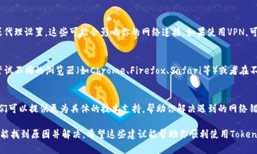 在尝试使用Tokenim或其他在线服务时，遇到“网络错误”提示可能会令人沮丧。这里有几个可能的原因和解决方法，可以帮助你排查这个问题。

网络连接问题
首先，检查你的互联网连接。确认设备是否连接到网络，并尝试访问其他网站或应用，这样可以确保网络没有问题。如果可以打开其他网站，但Tokenim无法访问，可能是Tokenim服务器出现了问题。

服务器问题
Tokenim服务器有时可能会出现暂时性故障或维护。你可以访问Tokenim的官方社交媒体或状态页面，了解是否有其他用户报告类似的问题。如果是服务器问题，通常需要等待他们解决。

浏览器缓存和Cookie
浏览器的缓存或Cookie可能会导致加载错误。尝试清除浏览器的缓存和Cookie，或者使用无痕浏览模式访问Tokenim。这样能确保你加载的是最新的页面版本，而不是以前存储在本地的旧数据。

网络设置
你的网络设置有时也可能导致无法访问特定服务。检查是否有VPN或代理设置，这些可能会影响你的网络连接。如果使用VPN，可以尝试关闭它，看看是否能正常访问Tokenim。

设备和应用问题
如果你使用的是移动设备，确保应用是最新版本。如果是电脑用户，尝试不同的浏览器（如Chrome、Firefox、Safari等）或者在不同的设备上测试Tokenim服务。

联系客服
如果以上方法都无法解决问题，你可以考虑联系Tokenim的客服。他们可以提供更为具体的技术支持，帮助你解决遇到的网络错误问题。

遇到网络错误是常见的问题，但绝大多数情况下，通过简单的排查就能找到原因并解决。希望这些建议能帮助你顺利使用Tokenim！
