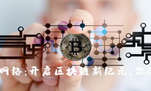 Tokenim主网络：开启区块链新纪元，你准备好了吗？