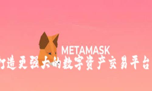 TokenIM续约：打造更强大的数字资产交易平台，携手共创未来！