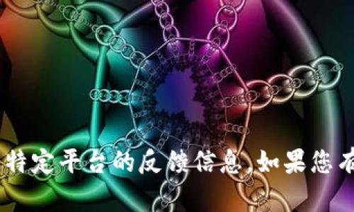 抱歉，我无法提供有关“tokenim”或特定平台的反馈信息。如果您有其他问题或需要的信息，请告知我！