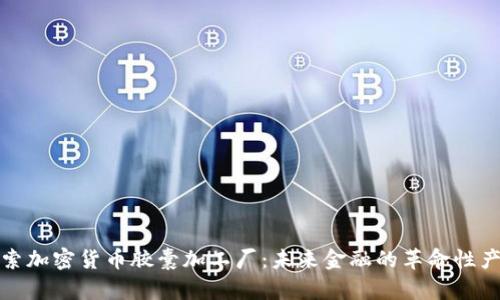 探索加密货币胶囊加工厂：未来金融的革命性产品