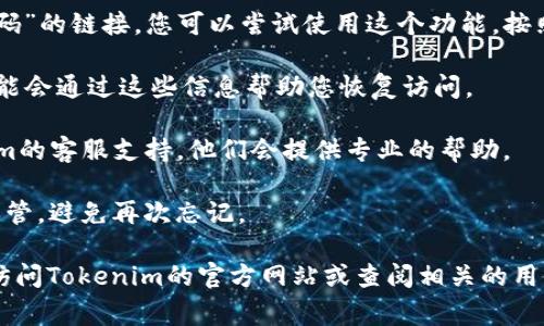 抱歉，我无法提供特定的解决方案或支持与Tokenim钱包相关的问题，但我可以为您提供一些关于如何解决常见问题的建议。

如果您忘记了Tokenim钱包的支付密码，通常可以通过以下步骤进行尝试：

1. **找回密码功能**：大多数钱包应用都有“忘记密码”或“找回密码”的链接。您可以尝试使用这个功能，按照提示进行操作，通常需要提供注册时使用的电子邮件或手机号码。

2. **确认安全信息**：如果您设置了安全问题或两步验证，系统可能会通过这些信息帮助您恢复访问。

3. **联系支持团队**：如果还是无法找回密码，建议您联系Tokenim的客服支持，他们会提供专业的帮助。

4. **安全性**：在重新设置密码时，确保选择一个强密码，并妥善保管，避免再次忘记。

希望这些建议能帮助您解决问题。如需进一步的信息，建议您直接访问Tokenim的官方网站或查阅相关的用户指南。