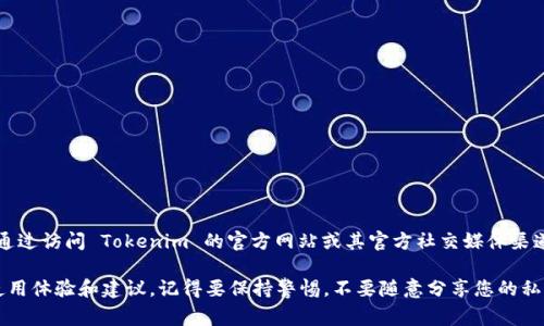 截至2023年10月，Tokenim 冷钱包的官方信息可能会有所变动，但通常来说，您可以通过访问 Tokenim 的官方网站或其官方社交媒体渠道来获取最新和可靠的信息。请务必确保您访问的是正式渠道，以避免假冒或钓鱼网站。

如果您正在寻找特定的信息或功能，建议查看用户评价和相关论坛，了解其他用户的使用体验和建议。记得要保持警惕，不要随意分享您的私钥或敏感信息。