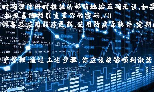 激活Tokenim或其他类似的加密货币钱包或应用程序，通常涉及几个步骤。虽然具体过程可能因平台而异，但以下是一个通用的指南，帮助你顺利完成激活过程：

步骤1：下载应用程序
首先，你需要在你的移动设备上下载Tokenim应用程序。确保你从官方的应用商店（如Apple App Store或Google Play Store）下载，避免从不明来源下载存在安全隐患的文件。

步骤2：创建账户
安装完成后，打开应用程序。大多数情况下，你需要选择“注册”或“创建账户”选项。填写必要的信息，例如电子邮件地址、用户名和密码。确保使用一个强密码，以提升账户的安全性。

步骤3：验证电子邮件
大部分钱包应用会发送一封验证邮件到你注册时提供的电子邮箱地址。打开你的邮箱，寻找这封邮件，并按照邮件中的指示进行账户验证。一旦验证完成，你就能正式使用Tokenim了。

步骤4：安全设置
为了确保你的资产安全，建议在账户设置中启用双重认证（2FA）。这可以为你的账户增加额外的安全层，防止未授权访问。

步骤5：激活钱包功能
登录后，您可能需选择激活具体的功能，例如充值、提现和交易等。这通常涉及确认你的身份，可能会要求你上传身份证件或其他形式的识别证明。

步骤6：开始使用
完成上述步骤后，你就可以开始使用Tokenim了。你可以充值资金、进行交易，或是管理你的加密资产。如果你是新手，建议先阅读一些关于如何使用该平台的教程或文档，帮助你更好地了解各项功能。

常见问题
在激活或使用Tokenim的过程中，你可能会遇到一些常见问题。这里有几个解决方案：

ul
    listrong我收不到验证邮件怎么办？/strongbr请检查你的垃圾邮箱，同时确保注册时提供的邮箱地址正确无误。如果仍然未收到，可以尝试重新发送验证邮件。/li
    listrong如何重置密码？/strongbr在登录页面中，选择“忘记密码”选项，按照系统指引重置你的密码。/li
    listrong如何提高账户安全性？/strongbr除了启用双重认证，保持你的设备及应用程序更新，使用防病毒软件，定期更改密码。/li
/ul

结束语
如今，加密货币市场持续增长，许多用户选择使用Tokenim等数字钱包进行资产管理。通过上述步骤，你应该能够顺利激活并使用Tokenim，享受加密资产带来的便捷与灵活。

希望这些信息能对你有所帮助！如果你还有其他问题，随时可以询问。