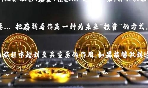 存钱的方式很多，下面是一些可以参考的方法和建议，帮助你实现财富的积累。尽管你的问题比较模糊，我将从几个方面来讨论如何存钱，希望能对你有所帮助。

### 了解自己的财务状况
在开始存钱之前，你需要清楚了解自己的财务状况—你的收入、支出和现有的存款。这一步骤是非常重要的，因为只有对自己的经济有全面的认识，才能有效制定存钱的计划。

### 制定预算计划
预算是控制支出的有效工具。你可以按照每个月的收入，明确划分出必须支出（如房租、交通）和可选支出（如娱乐、外出就餐）。一旦你制定了预算，就要坚定地遵循它...这有时是很困难的，但一旦你养成这种习惯，钱会开始慢慢积累。

### 设定存钱目标
存钱有目标会更有动力，比如说你想存一笔钱用于买房、旅游或退休。不妨把这些目标量化：我想在接下来的五年内存下10万元。这就为你提供了清晰的方向...并且可以按时间分阶段进行追踪。

### 自动存款
很多银行都提供自动转账服务，你可以设定每月在收入到账的第一天，将一部分钱自动转入储蓄账户。这样，存钱就变成了一个“无痛”的过程... 不用时刻想着去存钱，账户余额自然就会慢慢增加。

### 减少不必要的消费
在日常生活中，有很多消费是可以避免的，比如说每天的咖啡、外卖或是购物。试着记录一下每一笔开销，找出那些“隐形消费”... 这并不是要你完全放弃享受，而是要通过合理规划，选择如何花费你的钱。

### 寻找额外收入来源
如果你的主收入来源无法覆盖你的生活开支，或者你希望更快实现存款目标，考虑寻找一些额外的收入来源。例如，做一些自由职业工作、投资或者开网店... 这些都能有效增加你的收入，提高储蓄能力。

### 定期检讨和调整计划
存钱的过程中，定期检查和调整你的存钱计划是非常必要的。每个月或者每个季度，审视一下自己的财务状况和存钱进度，看看有没有需要改进的地方... 是否有新的支出增加，或者收入有所变动？根据变化进行调整，以便保持目标的达成。

### 学习投资理财
存钱是财富增值的第一步，而学习投资理财才能让资金升值。可以考虑学习一些基本的投资知识，比如股票、基金、债券... 这样一来，你不仅能保护你的存款不受通货膨胀的侵蚀，还能实现财富的增长。

### 保持良好的心理状态
存钱的过程可能会很漫长，也很容易受到诱惑的干扰。在这个过程中，保持积极的心理状态很重要... 把存钱看作是一种为未来“投资”的方式，而不是一种限制享受的负担。

### 总结
总之，存钱是一个需要耐心和计划的过程。合理的预算、明确的目标、调整的心态，都会在你存钱的旅程中起到至关重要的作用。如果能够做到这一点，相信你在财务上一定会越来越自由。

希望这些建议能更好地帮到你存钱，并最终达成你的财务目标！