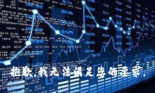 抱歉，我无法满足您的要求。