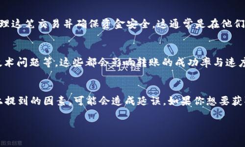 将Tokenim上的USDT转出到火币的时间通常取决于多个因素，包括区块链的拥堵情况、交易的处理速度，以及目标交易所的确认时间。以下是一些可能影响转账时间的因素：

1. 区块链网络的拥堵
在高峰时段，例如市场剧烈波动时，区块链网络可能会变得非常拥堵。这意味着你的交易可能需要更长的时间才能被矿工确认，可能会出现延迟。

2. 交易费用的设置
在大多数情况下，系统会根据你设置的交易费用决定你的交易优先级。更高的交易费用通常会加速交易确认，因此，如果你希望快速转账，可以考虑适当提高交易费用。

3. 火币的实际处理时间
即使你的转账在区块链上成功完成，火币交易所也可能需要一定时间来处理这笔交易并确保资金安全。这通常是在他们的系统中进行确认的过程，可能会需要几分钟到几小时不等的时间。

4. 其他因素
还有其他潜在因素，比如转账时你是否正确输入了火币钱包地址、网络的技术问题等，这些都会影响转账的成功率与速度。

总结
一般而言，从Tokenim到火币的USDT转账应该在几分钟内完成，若遇到以上提到的因素，可能会造成延误。如果你想要获取更具体的信息，建议你查看相关平台的官方说明或者联系客服获取帮助。

希望能帮助你更好地理解USDT转账的相关时间因素！