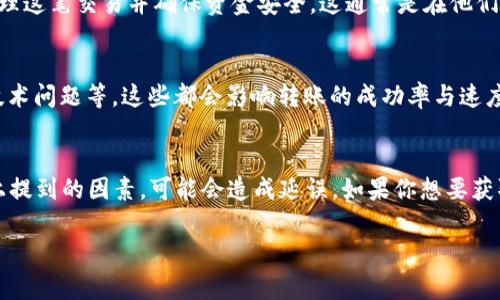 将Tokenim上的USDT转出到火币的时间通常取决于多个因素，包括区块链的拥堵情况、交易的处理速度，以及目标交易所的确认时间。以下是一些可能影响转账时间的因素：

1. 区块链网络的拥堵
在高峰时段，例如市场剧烈波动时，区块链网络可能会变得非常拥堵。这意味着你的交易可能需要更长的时间才能被矿工确认，可能会出现延迟。

2. 交易费用的设置
在大多数情况下，系统会根据你设置的交易费用决定你的交易优先级。更高的交易费用通常会加速交易确认，因此，如果你希望快速转账，可以考虑适当提高交易费用。

3. 火币的实际处理时间
即使你的转账在区块链上成功完成，火币交易所也可能需要一定时间来处理这笔交易并确保资金安全。这通常是在他们的系统中进行确认的过程，可能会需要几分钟到几小时不等的时间。

4. 其他因素
还有其他潜在因素，比如转账时你是否正确输入了火币钱包地址、网络的技术问题等，这些都会影响转账的成功率与速度。

总结
一般而言，从Tokenim到火币的USDT转账应该在几分钟内完成，若遇到以上提到的因素，可能会造成延误。如果你想要获取更具体的信息，建议你查看相关平台的官方说明或者联系客服获取帮助。

希望能帮助你更好地理解USDT转账的相关时间因素！