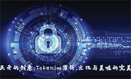 异想天开的创意：Tokenim薄饼，文化与美味的完美结合
