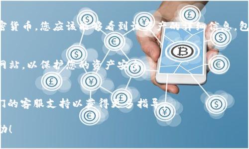 要查看与 Tokenim 相关的钱包地址，您可以按照以下步骤进行操作：

### 1. 登录您的 Tokenim 账户
首先，您需要访问 Tokenim 的官方网站或应用程序，并使用您的账户（如果您还没有账户，您需要进行注册）。

### 2. 访问钱包页面
在成功登录后，寻找钱包或资产管理的选项。这个选项通常位于主菜单或侧边栏中。在一些平台上，您可能会看到“我的钱包”或“资产”这一类的标签。

### 3. 查看您的钱包地址
在钱包页面中，通常会显示所有可用的资产及其对应的地址。找到您想查看的加密货币，您应该能够看到该资产的详细信息，包括钱包地址。通常有一个“复制地址”的按钮，您可以直接将地址复制到剪贴板中。

### 4. 确保安全
在分享或使用钱包地址之前，确保您在安全的环境中操作，避开陌生链接和可疑网站，以保护您的资产安全。

### 5. 额外帮助
如果您在操作过程中遇到任何问题，可以查阅 Tokenim 的帮助中心，或联系他们的客服支持以获得更多指导。

如果您有任何特定的需求或想了解更多的功能，请详细告知，我会尽可能提供帮助！