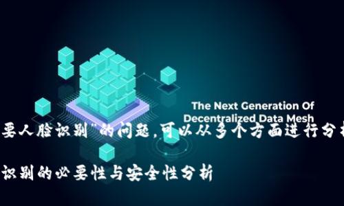 关于“tokenim转账是否需要人脸识别”的问题，可以从多个方面进行分析。以下是相关信息的汇总：

### Tokenim转账：人脸识别的必要性与安全性分析