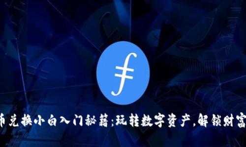 加密货币兑换小白入门秘籍：玩转数字资产，解锁财富新机遇!