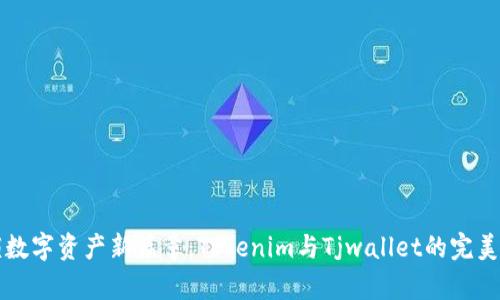 解锁数字资产新篇章：Tokenim与Tjwallet的完美搭档
