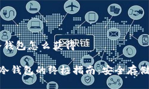 # tokenim冷钱包怎么获得

获得tokenim冷钱包的终极指南：安全存储你的数字资产