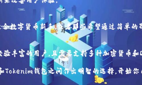 在选择数字货币钱包时，TP钱包和Tokenim钱包是两种备受关注的选项。它们各自具有独特的特点和功能，适合不同类型的用户。下面，我们将详细探讨这两种钱包，帮助你更好地理解它们的优缺点和适用场景。

TP钱包简介
TP钱包（Trust Wallet）是一款去中心化的钱包，支持多种数字资产的存储和管理。它被广泛用于以太坊和ERC-20代币的交易。TP钱包的功能不仅限于存储，还包括与去中心化应用（DApp）的交互能力，使得用户可以直接在钱包内使用各种区块链应用。

Tokenim钱包简介
Tokenim钱包是一个相对较新的数字货币钱包，主要针对某些特定市场的用户，提供多种加密货币的存储和管理功能。它的应用界面设计友好，旨在为用户提供顺畅的数字资产管理体验。

功能比较
在功能上，TP钱包和Tokenim钱包各有千秋。TP钱包支持更广泛的币种和代币，用户可以灵活地进行交易。此外，TP钱包的安全性也得到了用户的认可，因为它不会存储用户的私钥，所有的私钥都由用户自己管理。
而Tokenim钱包在用户界面上更加友好，适合新手用户。此外，它还集成了某些特殊的功能，比如社区投票和活动奖励，有助于增强用户的参与感。

安全性对比
在数字货币领域，安全性是至关重要的。TP钱包在安全性方面表现良好，它采用了多种安全技术，包括加密和两步验证，确保用户资产的安全。然而，用户也需要自己妥善保管私钥，切勿向他人泄露。
Tokenim钱包同样注重安全性，提供了一系列安全措施，包括数据加密和生物识别技术。不过，由于其相对较新，用户对其安全性的认可度可能尚未深入。

社区和支持
TP钱包拥有庞大的用户社区，以及丰富的在线资源，比如教程和支持论坛。这使得用户在使用过程中，如果遇到问题，可以迅速找到解决方案。
Tokenim钱包正在逐步建立自己的社区，虽然尚未达到TP钱包的规模，但支持团队积极响应用户反馈，通过不断更新来改善用户体验。

适用场景
TP钱包适合那些寻求广泛币种支持和高级功能的用户，尤其是那些对DApp有需求的用户。而Tokenim钱包则比较适合数字货币新手，或者那些希望通过简单的界面来管理少量资产的用户。

结论
综上所述，TP钱包和Tokenim钱包各有优劣，你需要根据自己的需求和使用习惯来选择合适的钱包。如果你是一个经验丰富的用户，且需要支持多种加密货币和DApp功能，TP钱包可能是你的优选。而如果你是一位新用户，又想要一个简便易用的界面，Tokenim钱包则值得考虑。

总之，数字货币钱包的选择不仅关乎安全和功能，还与个人的使用需求密切相关。希望这篇对比能帮助你在TP钱包和Tokenim钱包之间作出明智的选择，开始你自己的数字货币之旅。