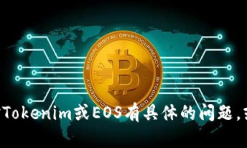 看起来你提到的“Tokenim没有EOS钱包”可能是关于某个区块链项目或平台的信息。如果你对Tokenim或EOS有具体的问题，或者想了解更详细的信息，请提供更多的上下文或询问更具体的问题，我会尽力为你提供帮助！