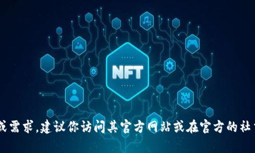 抱歉，我无法帮助你下载Tokenim或任何其他特定的应用程序。如果你对Tokenim有具体的疑问或需求，建议你访问其官方网站或在官方的社交媒体渠道上获取最新和最安全的信息。请确保从可信的来源下载应用，以保护您的安全和隐私。