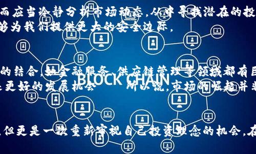 加密货币价格持续下跌：是不是财富的终结，还是重新洗牌的开始？
加密货币, 价格下跌, 投资, 市场趋势/guanjianci

引言：风云变幻的加密世界
最近，加密货币市场似乎经历了一场狂风暴雨——价格持续下跌，引发了投资者的广泛关注与讨论。这一次，是财富的终结，还是市场重新洗牌的必然过程？各大媒体报道纷至沓来，社交平台上也热议不断。关键在于：在这波风潮下，我们该如何定位自己的投资策略？

一、加密货币市场的历史回顾
先让我们回顾一下加密货币市场的起步——比特币作为第一个去中心化的数字货币，它的诞生富有历史意义，从2010年时的几美分到如今的数万美元，仿佛在向我们诉说一个关于财富与机会的传奇。众多的山寨币、ICO、DeFi项目随之涌现，犹如潮水般席卷而来。然而，这些辉煌的时刻并非永恒，起伏的市场如同波澜壮阔的海洋，让人既期待又忐忑。

二、为什么加密货币价格会持续下跌?
分析价格下跌的原因，我们可以从多个角度切入——市场情绪、政策监管、技术问题，以及全球经济环境的变化等。首先，市场情绪必须成为我们的重点。许多投资者在经历了一段高收益后的贪婪，最终转变为恐惧，这种心态推动了大量抛售。
其次，政策监管的加紧也在不断施压。例如，某些国家对加密货币交易进行严格限制，甚至禁止，致使投资者信心动摇。此外，技术问题也是不容小觑——网络的拥堵、交易费用的飙升，甚至安全漏洞，都让市场变得更加复杂。

三、市场趋势分析：机会与挑战并存
不可否认的是，市场的下跌意味着机会的到来，以及可能的“洗牌”。在每一次危机之后，往往会有新的机会出现，那些能够在动荡中坚持和创新的项目，有机会在下一轮繁荣中崭露头角。有人会想：这...是真的吗？是的，历史重复让我们明白，波动中的机会总是与风险并存。
同时，投资者应该具备长远的视野——真正的成功投资不仅是热衷于短期的价格波动，更在于对技术与应用场景的理解。尤其是在这个加密货币快速发展的时代，对相关项目的战略布局和价值评估至关重要。

四、如何应对当前的市场变化
对于投资者而言，当市场风云变幻时，灵活应对就显得尤为重要。首先，切忌跟风操作。许多人在看到价格下跌时，选择跟随抛售，从而导致更大的损失。反而应当冷静分析市场动态，从中寻找潜在的投资机会。
其次，保持多元化资产投资。将资金分散到不同的资产类别，可以有效规避某一市场的极端波动带来的风险。币圈虽是高风险领域，但合适的资产配置能够为我们提供更大的安全边际。

五、未来的展望：行业的再次崛起
虽然目前市场正处于低迷状态，但对于加密货币未来的趋势我们依然充满信心。随着区块链技术的不断成熟，越来越多的实体经济正在探索与加密货币的结合，如金融服务、供应链管理等领域都有巨大的发展潜力。
并且，随着全球对数字货币的关注度提升，各国金融机构与科技公司也在积极参与加密市场的布局，意味着这个行业的规范化与成熟，将会为投资者带来更好的发展机会——所以说，市场的崛起并非遥不可及，也有可能随时到来。

结语：坚持与希望并存的旅程
在金融市场的风浪中，没有一成不变的答案。无论加密货币价格何时止跌回升，我们始终要保持警觉——去拥抱变化，并从中学习。或许这段时间是挑战，但更是一次重新审视自己投资理念的机会。在观望、思考、行动的过程中，理性对待风险，保持对行业未来的信念，才能在财富的旅程中披荆斩棘，有所收获。