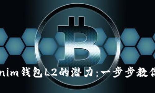 解锁tokenim钱包L2的潜力：一步步教你如何使用