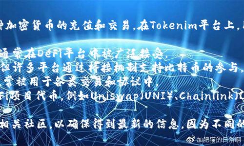 Tokenim 是一个去中心化金融（DeFi）平台，通常支持多种加密货币的充值和交易。在Tokenim平台上，用户可以充入多种主流币种，具体包括但不限于以下几种：

1. **以太坊（ETH）**: 作为智能合约平台的本币，以太坊通常在DeFi平台中被广泛接受。
2. **比特币（BTC）**: 虽然比特币不直接用于智能合约，但许多平台通过桥接机制支持比特币的参与。
3. **稳定币（如USDT、USDC等）**: 稳定币因其价值稳定，常被用于各类交易和协议中。
4. **其他DeFi代币**: Tokenim可能支持一些特定的DeFi项目代币，例如Uniswap（UNI）、Chainlink（LINK）等。

要获取最新的充值币种，建议访问Tokenim的官方网站或相关社区，以确保得到最新的信息，因为不同的DeFi平台可能会根据需求和市场变化更新支持的币种。