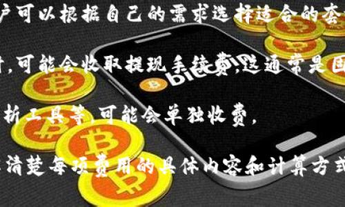 Tokenim的收费结构可能会根据具体的服务和功能而有所不同。一般来说，这类平台的收费可能包括以下几个方面：

1. **交易手续费**：每当用户进行交易时，平台可能会收取一定比例的手续费。这通常会在交易金额中以百分比的形式自然扣除。

2. **服务订阅费**：有些平台可能会提供不同级别的订阅服务，用户可以根据自己的需求选择适合的套餐。高级套餐通常会提供更多的功能或更低的交易手续费。

3. **提现手续费**：当用户将平台上的数字资产提取到外部钱包时，可能会收取提现手续费，这通常是固定金额或按提取金额的一定比例收取。

4. **增值服务费**：如果平台提供额外的服务，如加速交易、市场分析工具等，可能会单独收费。

购买Tokenim的服务之前，建议查看其官方网站上的价格说明，了解清楚每项费用的具体内容和计算方式。如果有疑问，也可以直接联系他们的客户服务获取更详细的信息。