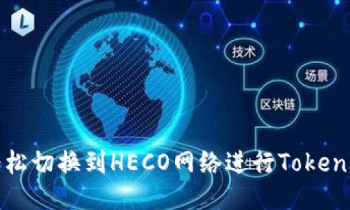 如何轻松切换到HECO网络进行TokenIM交易