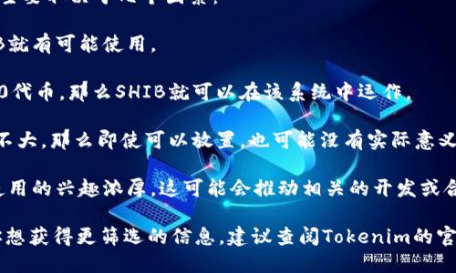 SHIB（Shiba Inu）是一种以狗狗币（Dogecoin）为灵感而创建的加密货币，属于以太坊网络的一部分。Tokenomics（代币经济学）是指一个代币的设计、发行、流通、市场行为及其对经济的影响。SHIB的代币经济设计可能会对其放置在Tokenim上的可能性产生影响。

如果你提到的“Tokenim”是指某个特定的平台或生态系统，那么SHIB是否能够在这个平台上使用或者放置，主要取决于几个因素：

1. **平台的支持**：首先，检查看Tokenim是否支持SHIB代币。如果该平台支持以太坊网络的代币，那么SHIB就有可能使用。

2. **智能合约兼容性**：SHIB是基于ERC-20标准的代币。如果Tokenim的协议或智能合约能够处理ERC-20代币，那么SHIB就可以在该系统中运作。

3. **市场需求**：即便技术上可以，市场需求也是一个重要因素。如果用户对在Tokenim上使用SHIB的兴趣不大，那么即使可以放置，也可能没有实际意义。

4. **社区反馈**：许多加密货币项目和平台都非常重视社区的意见。如果SHIB社区对在Tokenim上上市或使用的兴趣浓厚，这可能会推动相关的开发或合作。

总而言之，SHIB能否放在Tokenim的关键，在于Tokenim平台是否支持该代币以及市场和社区的反应。如果你想获得更筛选的信息，建议查阅Tokenim的官方文档或相关公告，或者在社交媒体和社区平台上查看讨论。