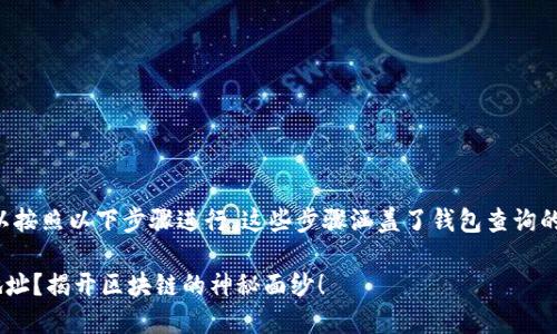 要查找与Tokenim相关的钱包信息，您可以按照以下步骤进行。这些步骤涵盖了钱包查询的基本概念，并结合了Tokenim的相关特性。

### Tokenim应用如何高效查找钱包地址？揭开区块链的神秘面纱！