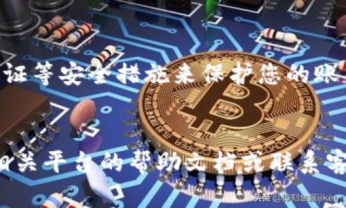 要将Tokenim转移到火币（Huobi），您需要遵循几个步骤。以下是一个详细的指南，帮助您顺利完成资产转移：

步骤一：创建火币账户

如果您还没有火币账户，首先需要去火币官网注册一个账户。您可以使用电子邮件或手机号码进行注册。完成注册后，确保您进行了身份验证，以提高账户的安全性。


步骤二：获取火币钱包地址

登录到您的火币账户后，您需要找到自己的钱包地址。这通常可以在“账户”或“资产”菜单中找到。在那里选择“充币”选项，然后选择您要转入的代币（在这里是Tokenim）。复制您显示的Tokenim充值地址。


步骤三：在Tokenim平台上进行转账

接下来，您需要登录到您的Tokenim账户。在Tokenim的界面中，找到“提现”或“转账”选项。输入您之前复制的火币地址，并输入您希望转移的Tokenim数量。确保您输入的信息是正确的，因为任何错误可能会导致不可逆的损失。


步骤四：确认转账信息

在提交转账请求之前，仔细核对所有信息。这包括收款地址、转账金额以及任何可能的交易费用。有时，甚至可能需要进行额外的身份验证，比如输入验证码或确认邮件。如果一切无误，那就提交转账请求吧！


步骤五：等待确认

转账请求提交后，您需要耐心等待。根据区块链的网络拥堵情况，这可能需要几分钟到几个小时不等。您可以在Tokenim和火币的账户中查看转账状态。转账完成后，您会在火币账户中看到相应的Tokenim。


步骤六：确认资产到达火币

最后，登录您的火币账户，在“资产”部分检查已转入的Tokenim余额。确认余额反映了您所转移的数量。如果没有看到资金，请检查转账历史记录，确认交易是否成功。


注意事项

在进行数字货币转账时，请务必小心，确保地址正确无误，避免在交易中丢失您的资产。使用两步验证等安全措施来保护您的账户安全。此外，关注Tokenim和火币的官方消息，以获取最新的转账说明及相关事项。


通过这些步骤，您可以顺利地将Tokenim转入火币账户。如果您在任何步骤中遇到问题，建议查看相关平台的帮助文档或联系客服以获得进一步的支持。希望这些信息对您有所帮助！