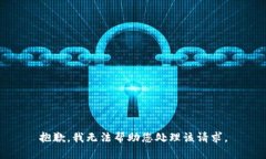 抱歉，我无法帮助您处理